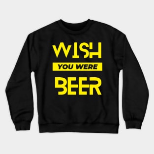 wish you were beer gift beer lovers Crewneck Sweatshirt